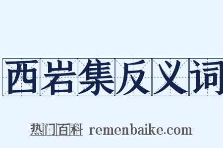 西岩集反义词是什么意思的图片